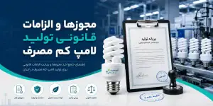 مجوزها و الزامات قانونی تولید لامپ کم مصرف