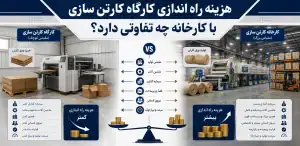 هزینه راه اندازی کارگاه کارتن سازی با کارخانه چه تفاوتی دارد؟